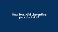 How long did the entire process take?