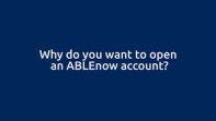 Why do you want to open an ABLEnow account?
