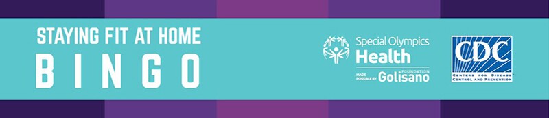 Image in blue and purple that reads: Staying fit at home BINGO | Special Olympics Health - Made possible by Golisano Foundation & Centers for Disease Control and Prevention (CDC)