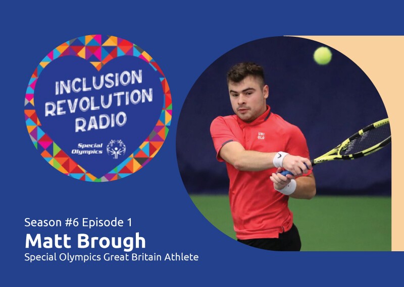 Graphic includes Inclusion Revolution Radio logo and a photo of Matthew Brough hitting a tennis ball with a tennis racket with text that reads “Season #6 Episode 1 Matt Brough Special Olympics Great Britain Athlete.”